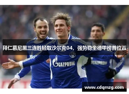 拜仁慕尼黑三连胜轻取沙尔克04，强势稳坐德甲榜首位置