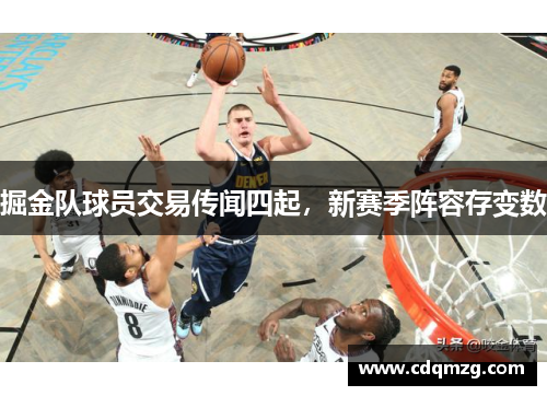 掘金队球员交易传闻四起，新赛季阵容存变数