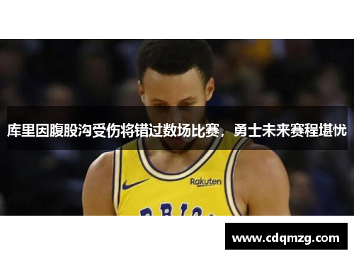 库里因腹股沟受伤将错过数场比赛，勇士未来赛程堪忧